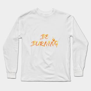 Be burning T-Shorts Long Sleeve T-Shirt